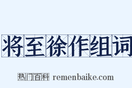 将至徐作组词是什么意思的图片